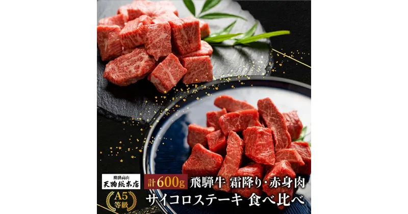 【ふるさと納税】A5 飛騨牛 サイコロステーキ 霜降(300g)・赤身(300g) 食べ比べ 600g A5等級 焼肉 ブランド牛 黒毛和牛 部位おまかせ 贈答 熨斗 のし プレゼント 天狗総本店 日付指定不可 飛騨高山TR4196