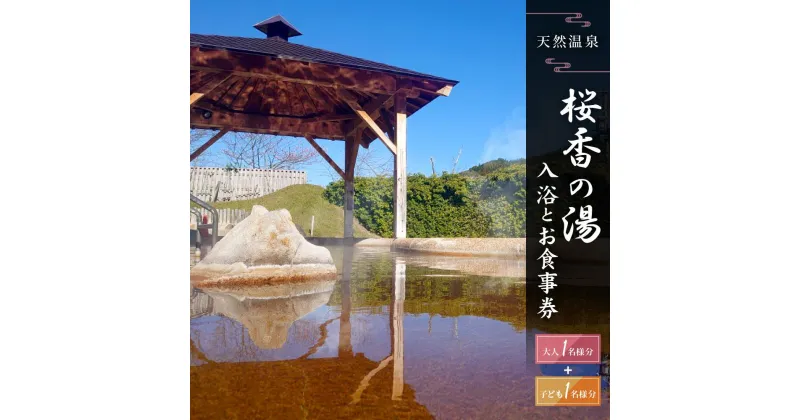 【ふるさと納税】荘川の高温、自噴が自慢の天然温泉「桜香の湯」の入浴とお食事券 大人1名様＋子ども1名様分 | 天然温泉 日帰り温泉 露天風呂 郷土料理 旅行 ファミリー クーポン けいちゃん 蕎麦 食事券 飛騨荘川温泉 飛騨高山 荘川観光振興公社 NK003