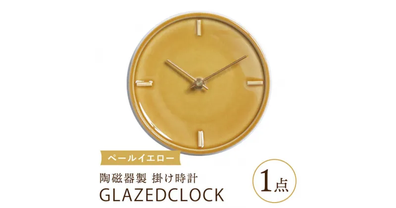 【ふるさと納税】【美濃焼】【 ペール イエロー 】陶磁器製 掛け時計 【 GLAZED CLOCK 】【杉浦製陶】≪多治見市≫ [TAO017] 時計 壁掛け 焼き物