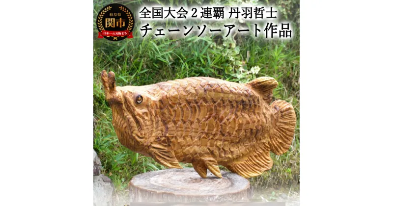 【ふるさと納税】チェーンソーアート作品 【アジアアロワナ】　彫刻　木彫り　＜日本チャンピオン 丹羽哲士＞